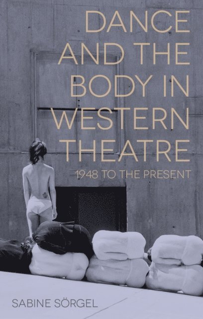 Sabine Sörgel - Dance and the Body in Western Theatre, E-bok