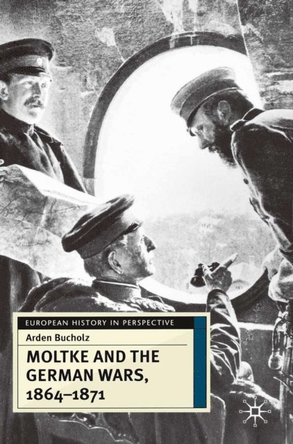 Arden Bucholz - Moltke and the German Wars, 1864-1871, E-bok