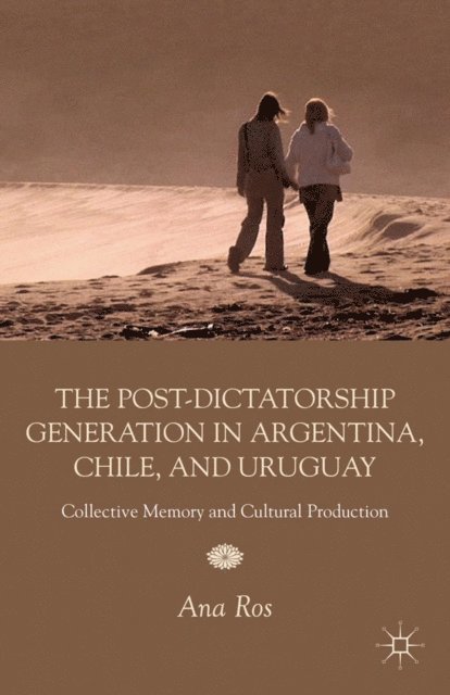 A. Ros - Post-Dictatorship Generation in Argentina, Chile, and Uruguay, E-bok
