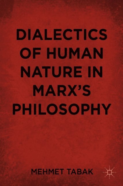 M. Tabak - Dialectics of Human Nature in Marx's Philosophy, E-bok
