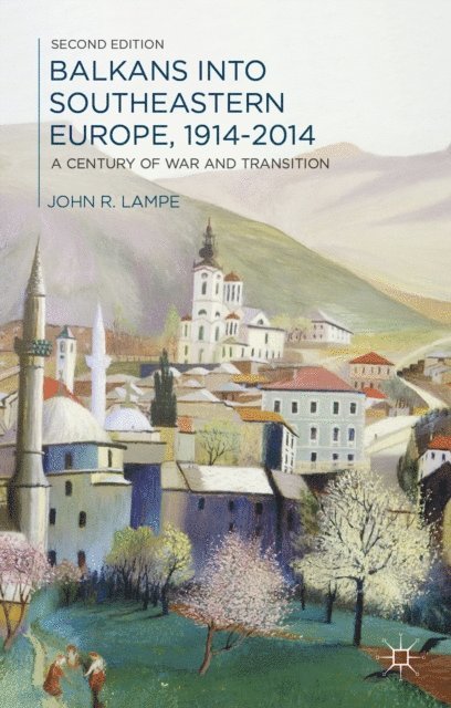 John Lampe - Balkans into Southeastern Europe, 1914-2014, E-bok