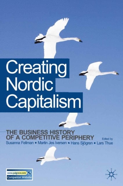 Susanna Fellman, Martin Jes Iversen, Hans Sjögren, Lars Thue - Creating Nordic Capitalism, E-bok