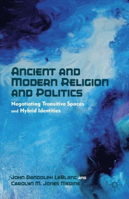 Carolyn M. Jones Medine, J. LeBlanc - Ancient and Modern Religion and Politics, E-bok