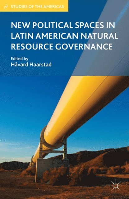 H. Haarstad - New Political Spaces in Latin American Natural Resource Governance, E-bok
