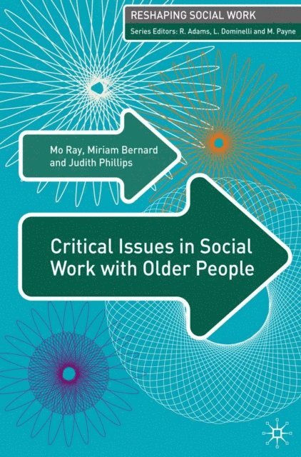 Mo G. Ray, Miriam Bernard, Judith Phillips - Critical Issues in Social Work With Older People, E-bok