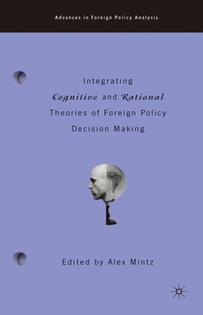 A. Mintz - Integrating Cognitive and Rational Theories of Foreign Policy Decision Making, E-bok