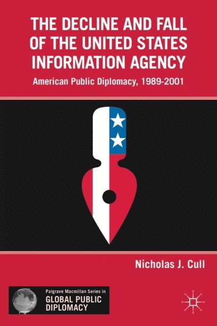 Nicholas J. Cull - Decline and Fall of the United States Information Agency, E-bok
