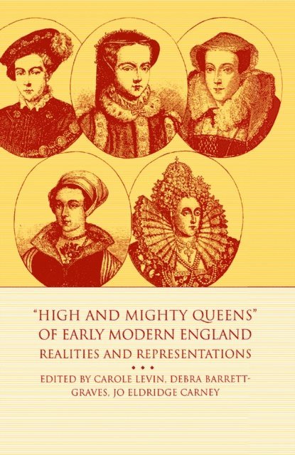 J. Carney, D. Barrett-Graves, Carole Levin - High and Mighty Queens of Early Modern England, E-bok