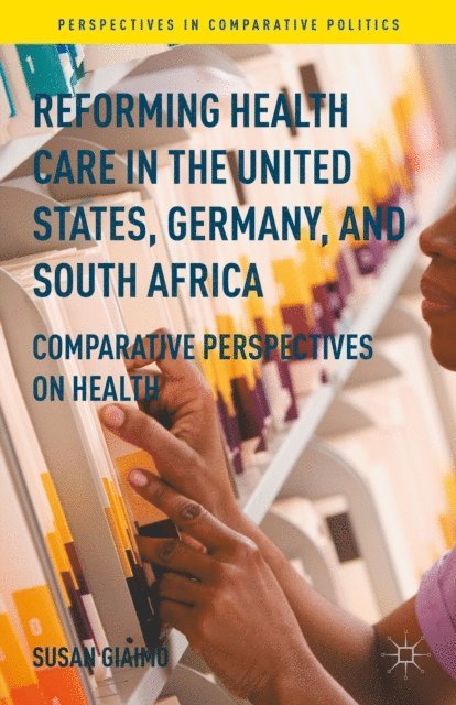 Susan Giaimo - Reforming Health Care in the United States, Germany, and South Africa, E-bok