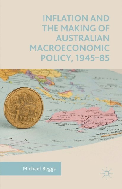 Michael Beggs - Inflation and the Making of Australian Macroeconomic Policy, 1945-85, E-bok