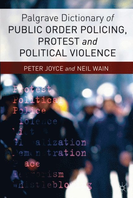 Neil Wain, P. Joyce - Palgrave Dictionary of Public Order Policing, Protest and Political Violence, E-bok