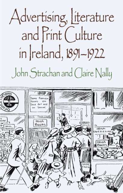 C. Nally, J. Strachan - Advertising, Literature and Print Culture in Ireland, 1891-1922, E-bok