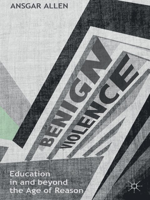 Ansgar Allen - Benign Violence: Education in and beyond the Age of Reason, E-bok