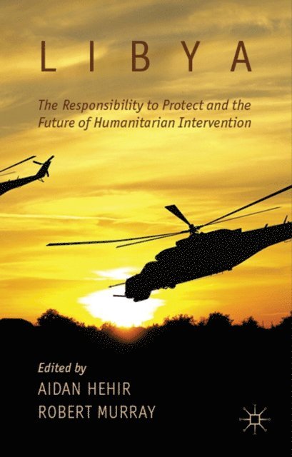 R. Murray, A. Hehir - Libya, the Responsibility to Protect and the Future of Humanitarian Intervention, E-bok
