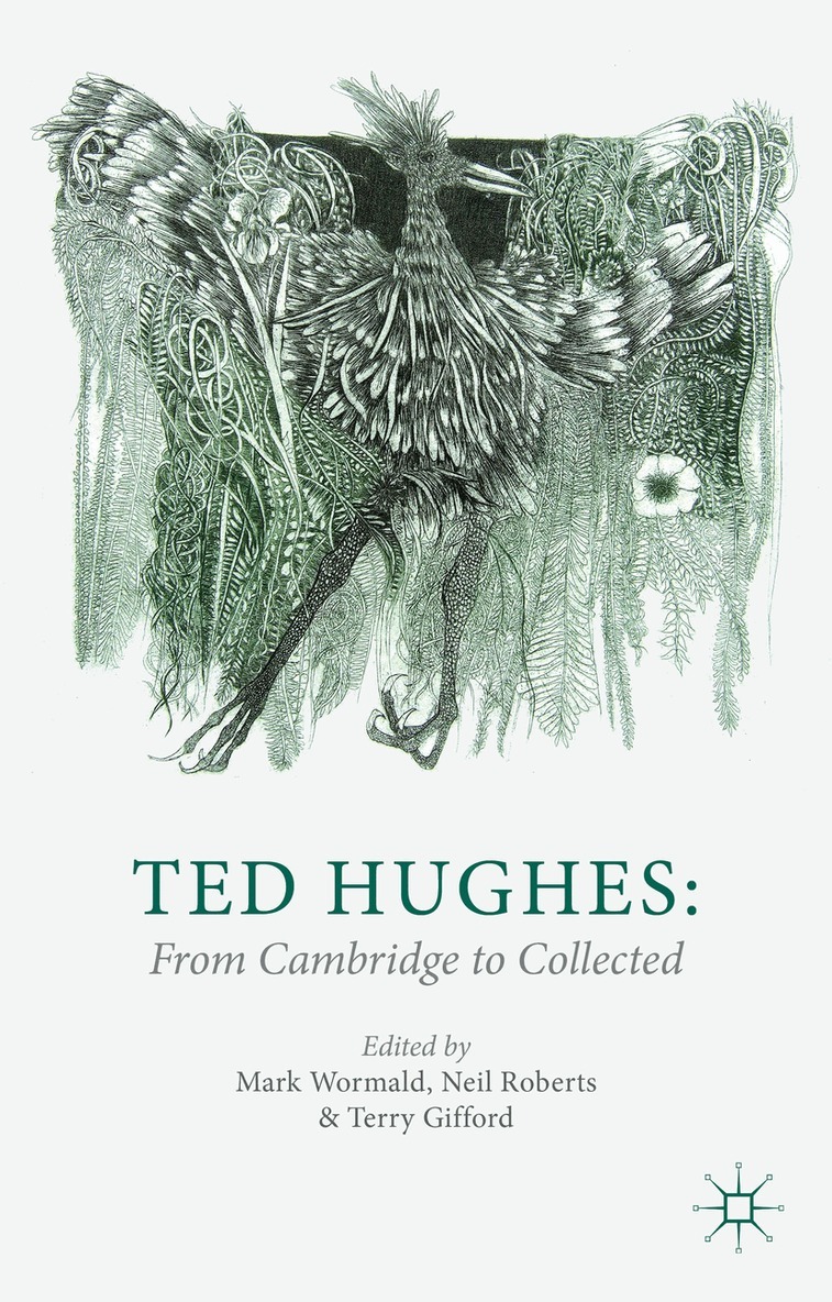 M. Wormald, N. Roberts - Ted Hughes: From Cambridge to Collected, Inbunden