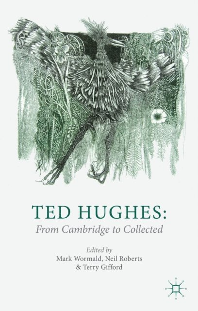N. Roberts, M. Wormald - Ted Hughes: From Cambridge to Collected, E-bok