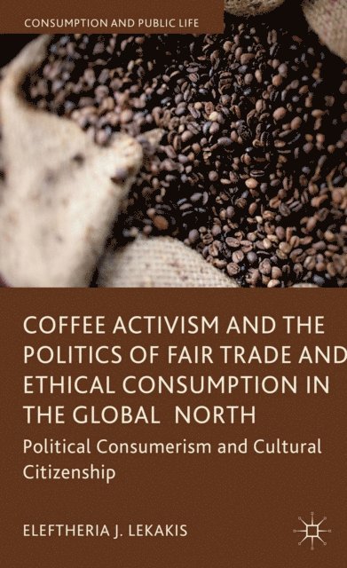Eleftheria J. Lekakis - Coffee Activism and the Politics of Fair Trade and Ethical Consumption in the Global North, E-bok