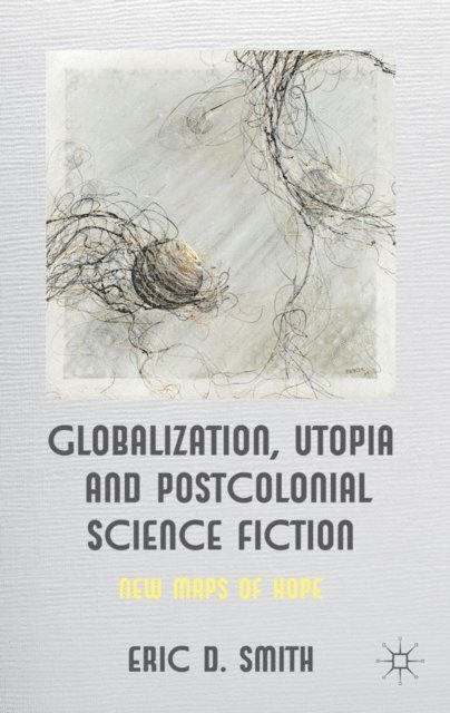 E. Smith - Globalization, Utopia and Postcolonial Science Fiction, E-bok