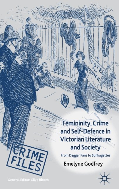 E. Godfrey - Femininity, Crime and Self-Defence in Victorian Literature and Society, E-bok
