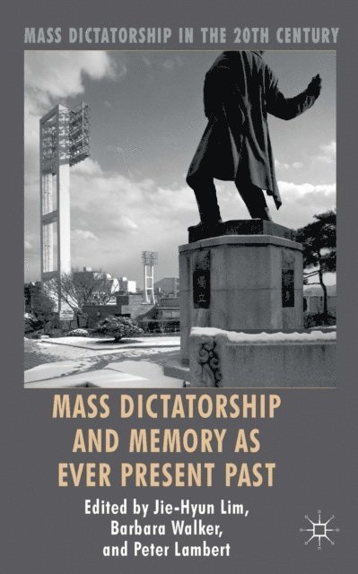 Peter Lambert, Barbara Walker, Jie-Hyun Lim - Mass Dictatorship and Memory as Ever Present Past, E-bok