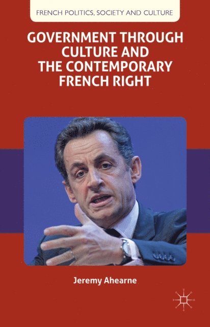 J. Ahearne - Government through Culture and the Contemporary French Right, E-bok