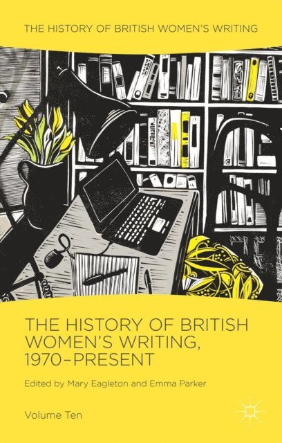 Emma Parker, Mary Eagleton - History of British Women's Writing, 1970-Present, E-bok