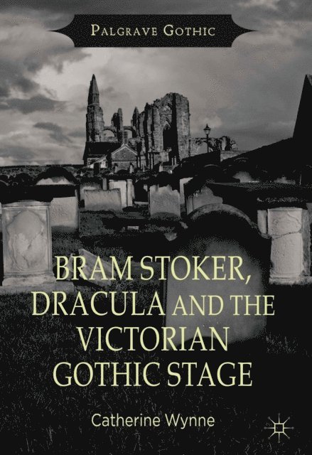C. Wynne - Bram Stoker, Dracula and the Victorian Gothic Stage, E-bok
