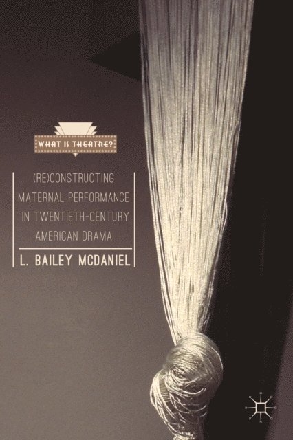 L. Bailey McDaniel - (Re)Constructing Maternal Performance in Twentieth-Century American Drama, E-bok