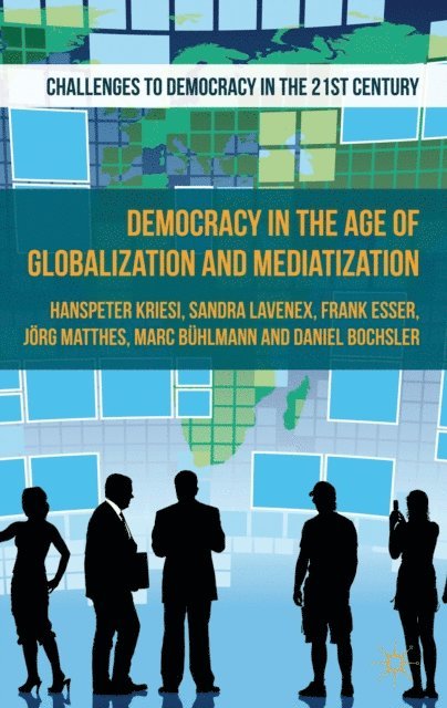 F. Esser, M. Buhlmann, S. Lavenex, J. Matthes, D. Bochsler, H. Kriesi - Democracy in the Age of Globalization and Mediatization, E-bok