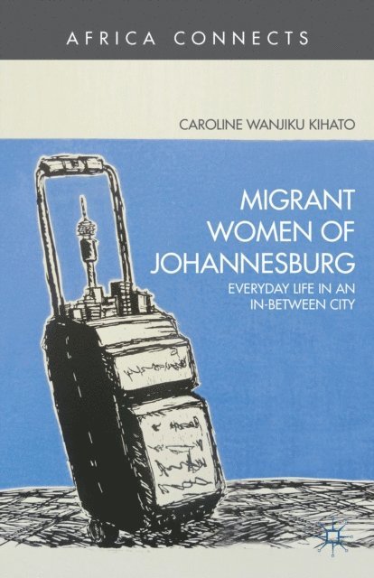 C. Kihato - Migrant Women of Johannesburg, E-bok