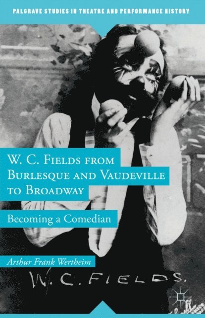 A. Wertheim - W. C. Fields from Burlesque and Vaudeville to Broadway, E-bok