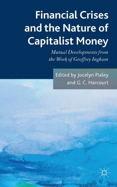 Jocelyn Pixley, G. Harcourt - Financial crises and the nature of capitalist money, E-bok