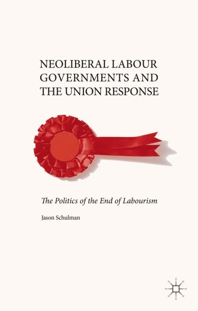 J. Schulman - Neoliberal Labour Governments and the Union Response, E-bok