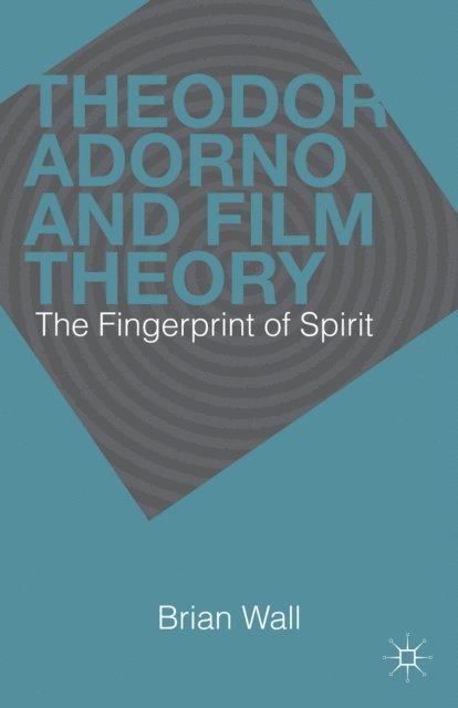 B. Wall - Theodor Adorno and Film Theory, E-bok