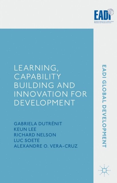 A. Vera-Cruz, L. Soete, R. Nelson, K. Lee, G. Dutrenit - Learning, Capability Building and Innovation for Development, E-bok