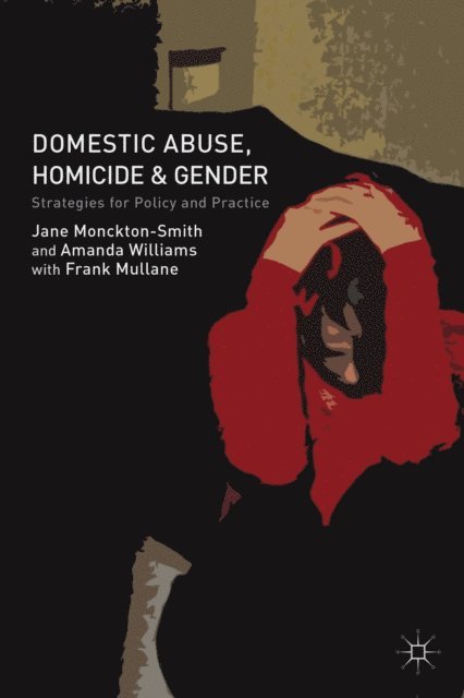 F. Mullane, A. Williams, J. Monckton-Smith - Domestic Abuse, Homicide and Gender, E-bok
