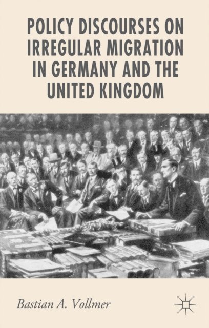 B. Vollmer - Policy Discourses on Irregular Migration in Germany and the United Kingdom, E-bok
