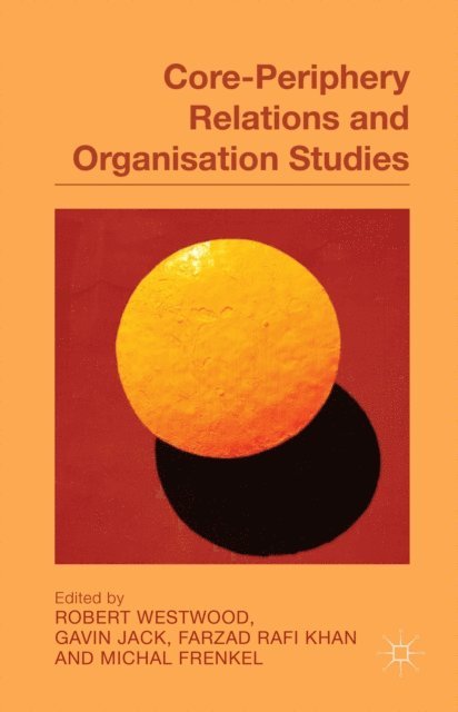 M. Frenkel, F. Khan, G. Jack, R. Westwood - Core-Periphery Relations and Organization Studies, E-bok
