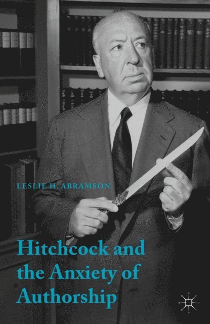 Leslie H. Abramson - Hitchcock & the Anxiety of Authorship, E-bok