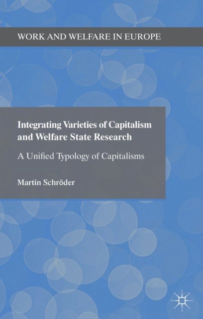 Martin Schroder - Integrating Varieties of Capitalism and Welfare State Research, E-bok