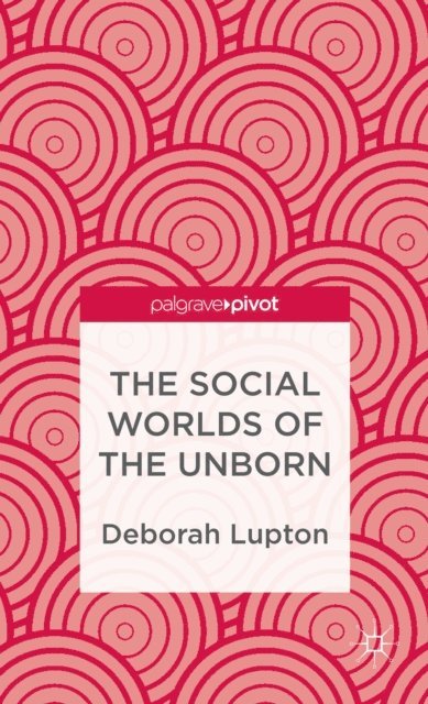 D. Lupton - Social Worlds of the Unborn, E-bok