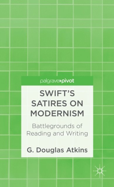 G. Atkins - Swift's Satires on Modernism: Battlegrounds of Reading and Writing, E-bok