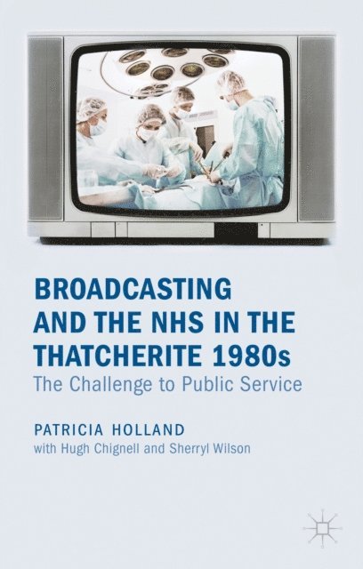 Patricia Holland - Broadcasting and the NHS in the Thatcherite 1980s, E-bok