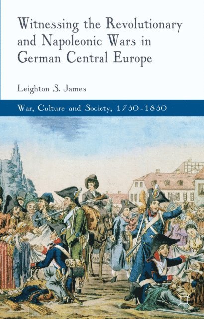 L. James - Witnessing the Revolutionary and Napoleonic Wars in German Central Europe, E-bok