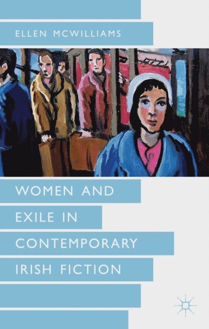 Ellen McWilliams - Women and Exile in Contemporary Irish Fiction, E-bok