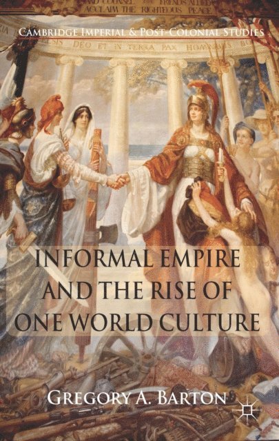 G. Barton - Informal Empire and the Rise of One World Culture, E-bok