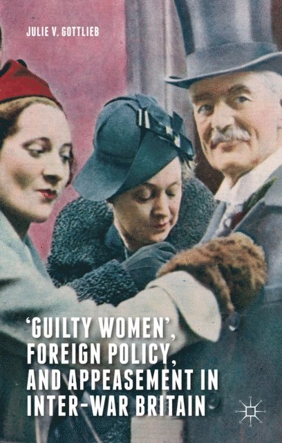 Julie V. Gottlieb - 'Guilty Women', Foreign Policy, and Appeasement in Inter-War Britain, E-bok
