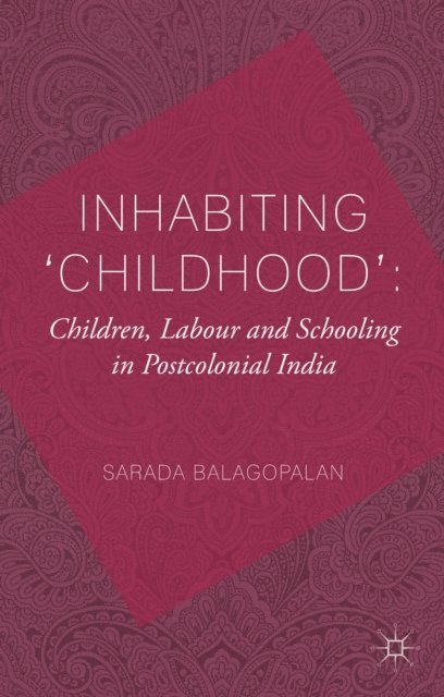 S. Balagopalan - Inhabiting 'Childhood': Children, Labour and Schooling in Postcolonial India, E-bok