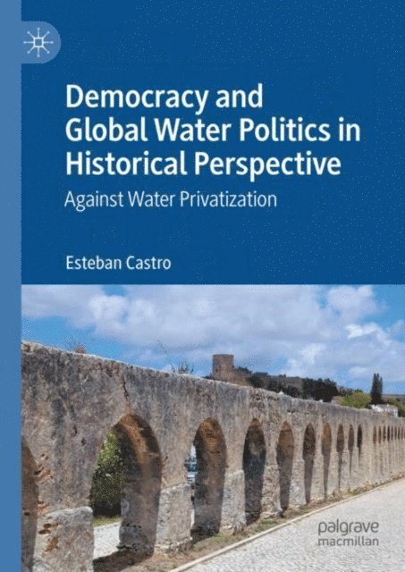 Jose Esteban Castro - Democracy and Global Water Politics in Historical Perspective, E-bok