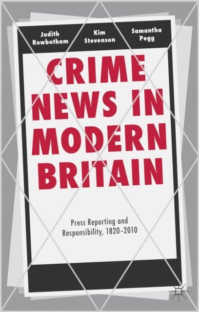 Samantha Pegg, Kim Stevenson, Judith Rowbotham - Crime News in Modern Britain, E-bok